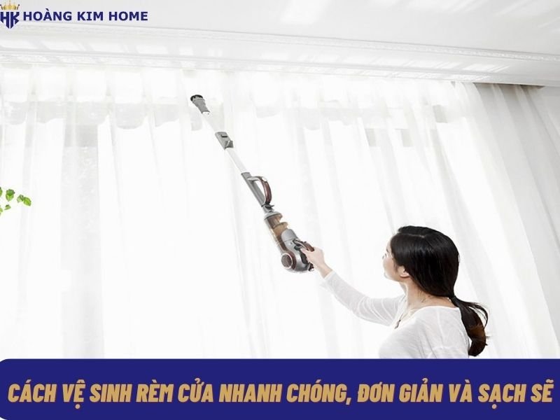 Cách vệ sinh rèm cửa nhanh chóng, đơn giản và sạch sẽ | Hoàng Kim Home